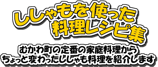 ししゃもを使った料理レシピ集　むかわ町の定番料理からちょっと変わった料理を紹介します